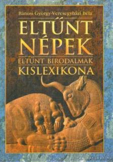 Veresegyházi Béla, Bánosi György - Eltűnt népek, eltűnt birodalmak kislexikona [antikvár]