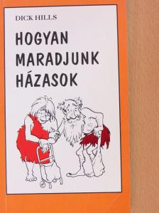 Dick Hills - Hogyan maradjunk házasok [antikvár]