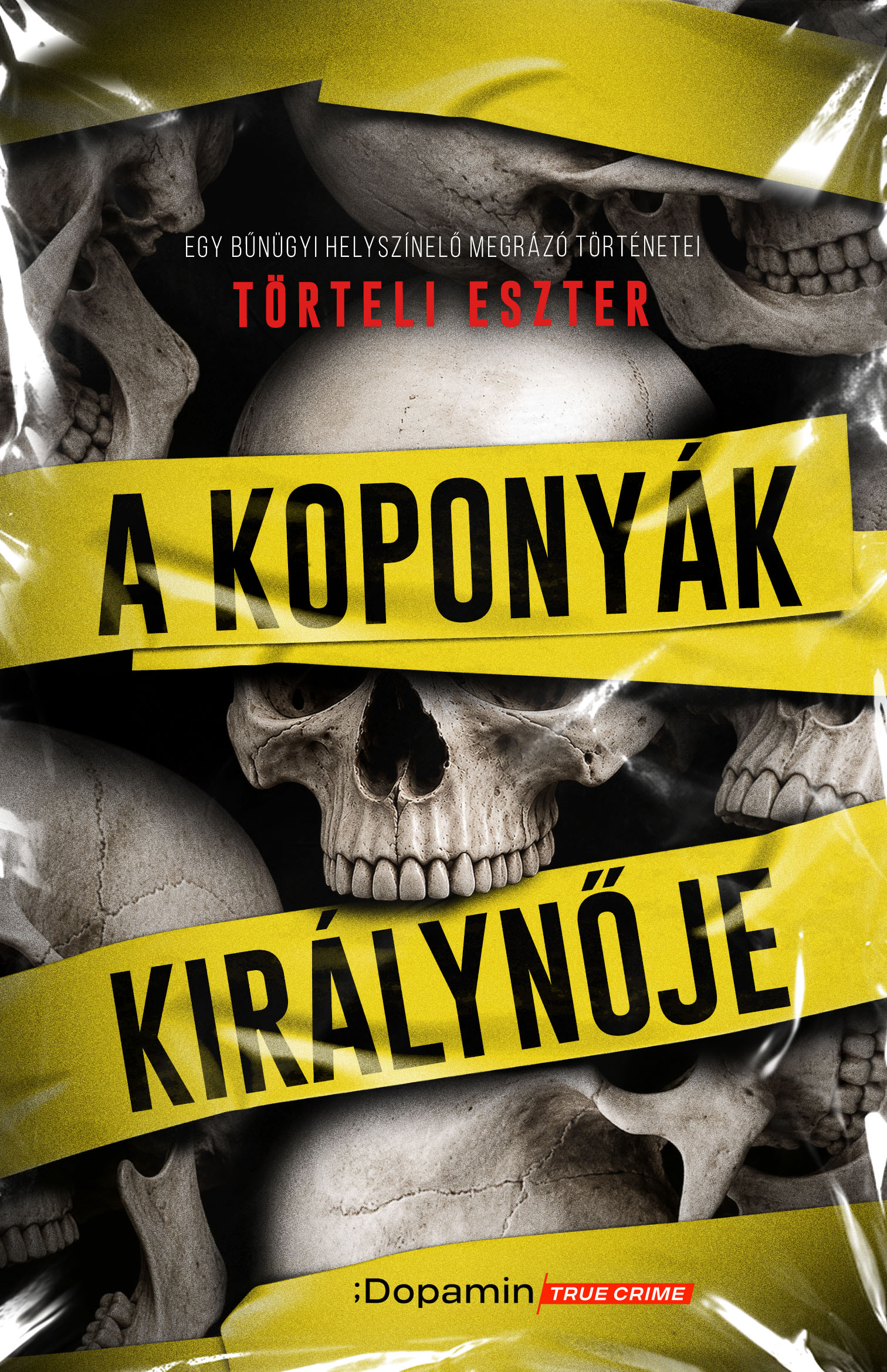 Törteli Eszter - A Koponyák királynője - Egy bűnügyi helyszínelő megrázó történetei