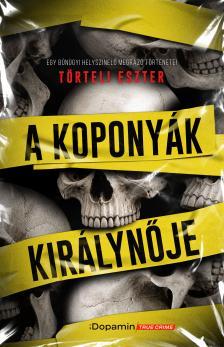 Törteli Eszter - A Koponyák királynője - Egy bűnügyi helyszínelő megrázó történetei