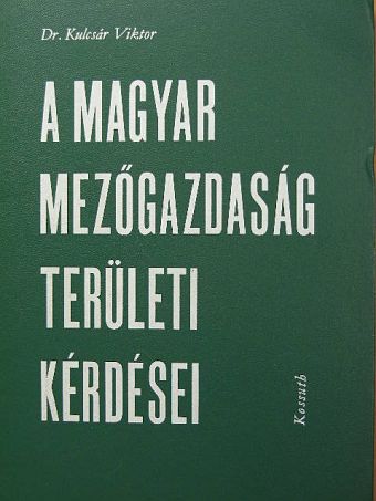 Dr. Kulcsár Viktor - A magyar mezőgazdaság területi kérdései [antikvár]