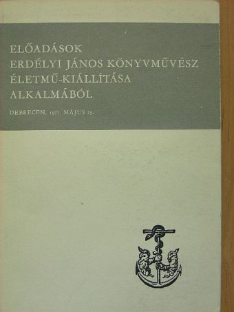 Erdélyi János - Előadások Erdélyi János könyvművész életmű-kiállítása alkalmából [antikvár]