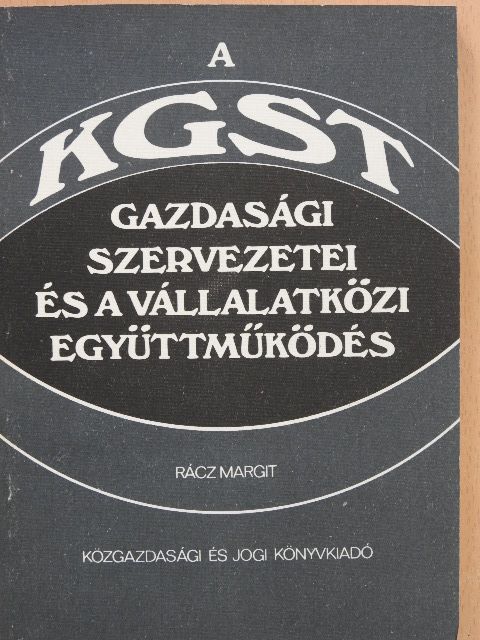 Rácz Margit - A KGST gazdasági szervezetei és a vállalatközi együttműködés [antikvár]