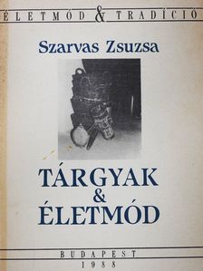 Szarvas Zsuzsa - Tárgyak és életmód (dedikált példány) [antikvár]