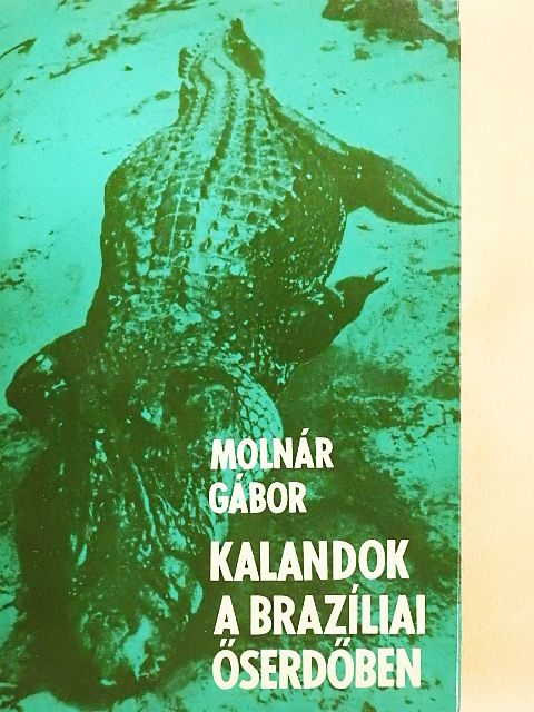 Molnár Gábor - Kalandok a brazíliai őserdőben [antikvár]