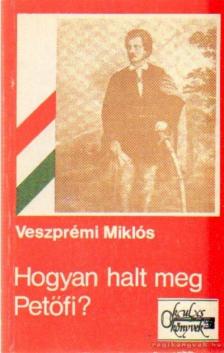 VESZPRÉMI MIKLÓS - Hogyan halt meg Petőfi? [antikvár]