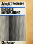 John A. T. Robinson - Eine Neue Reformation? [antikvár]