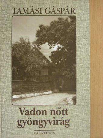 Tamási Gáspár - Vadon nőtt gyöngyvirág [antikvár]