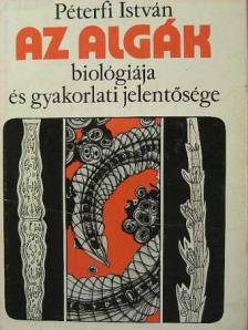 Péterfi István - Az algák biológiája és gyakorlati jelentősége [antikvár]