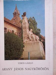 Törös László - Arany János Nagykőrösön [antikvár]
