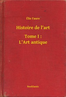 Faure, Élie - Histoire de l'art - Tome I : L'Art antique [eKönyv: epub, mobi]