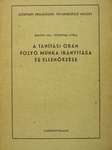 Bakonyi Pál - A tanítási órán folyó munka irányítása és ellenőrzése [antikvár]