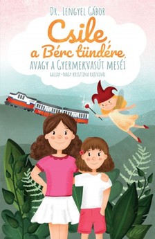 Lengyel Gábor - Csile, a Bérc tündére, avagy a Gyermekvasút meséi [eKönyv: epub, mobi]