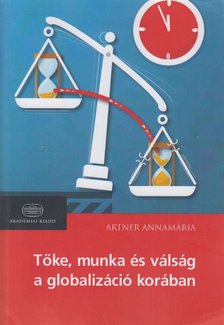 Artner Annamária - Tőke, munka és válság a globalizáció korában [antikvár]