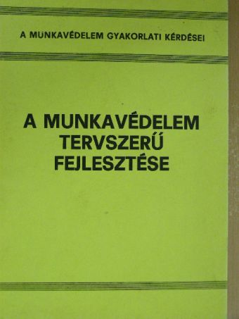 Hanyecz István - A munkavédelem tervszerű fejlesztése [antikvár]