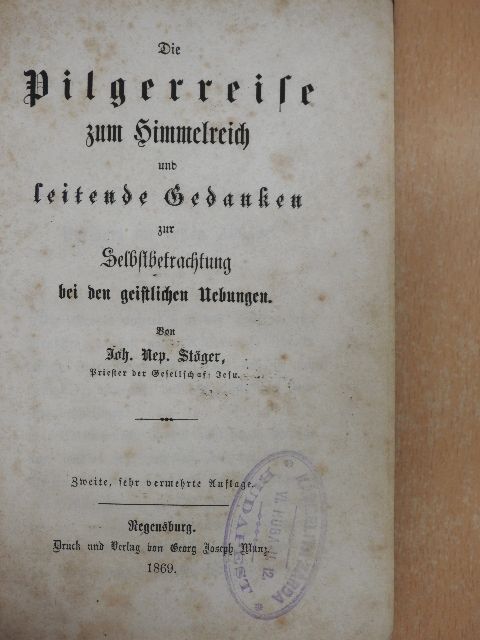 Joh. Nep. Stöger - Die Pilgerreise zum Himmelreich und leitende Gedanken zur Selbstbetrachtung bei den geistlichen Übungen (gótbetűs) [antikvár]