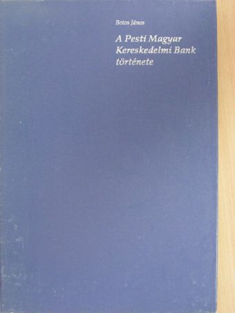 Botos János - A Pesti Magyar Kereskedelmi Bank története [antikvár]