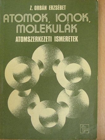 Z. Orbán Erzsébet - Atomok, ionok, molekulák [antikvár]