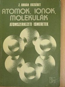 Z. Orbán Erzsébet - Atomok, ionok, molekulák [antikvár]