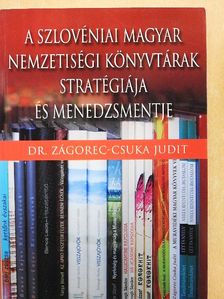 Dr. Zágorec-Csuka Judit - A szlovéniai magyar nemzetiségi könyvtárak stratégiája és menedzsmentje [antikvár]
