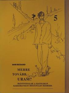 Bob Bedard - Merre tovább, Uram? [antikvár]