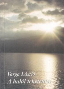 Varga László - A halál tehetetlen [antikvár]