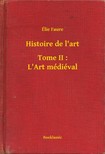 Faure, Élie - Histoire de l'art - Tome II : L'Art médiéval [eKönyv: epub, mobi]