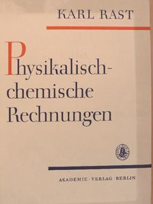 Karl Rast - Physikalisch-chemische Rechnungen [antikvár]