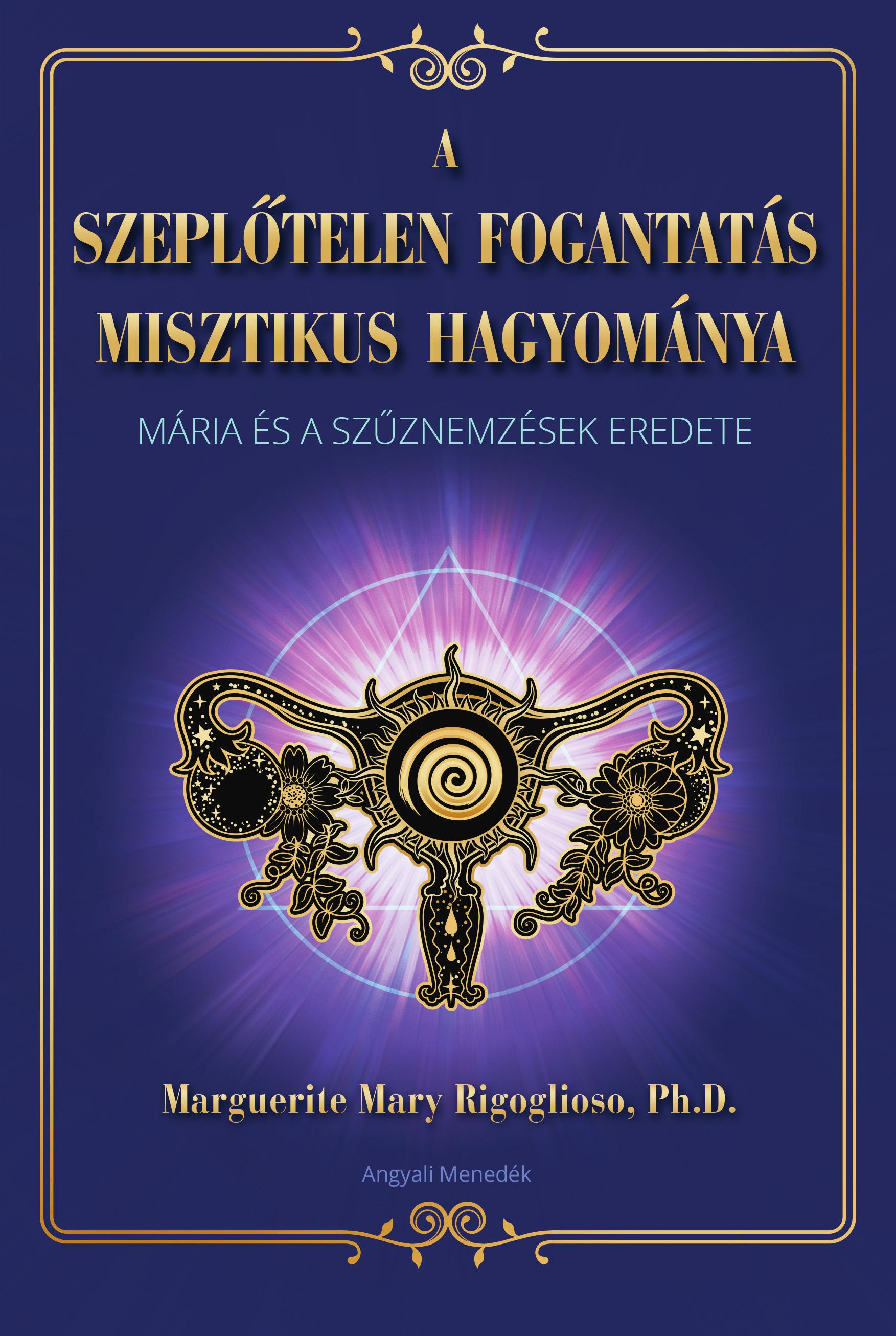 Marguerite Mary Rigoglioso Ph.D. - A szeplőtelen fogantatás misztikus hagyománya