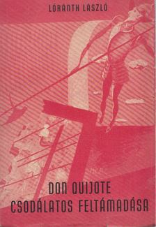 Lóránth László - Don Quijote csodálatos feltámadása [antikvár]
