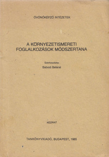 Babodi Béláné - A környezetismereti foglalkozások módszertana [antikvár]