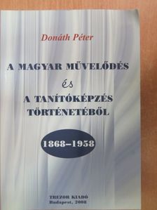 Donáth Péter - A magyar művelődés és a tanítóképzés történetéből 1868-1958 [antikvár]