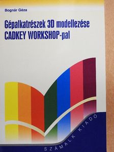 Bognár Géza - Gépalkatrészek 3D modellezése CADKEY WORKSHOP-pal [antikvár]