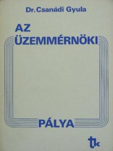 Dr. Csanádi Gyula - Az üzemmérnöki pálya [antikvár]