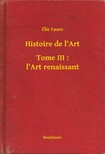 Faure, Élie - Histoire de l'Art - Tome III : l'Art renaissant [eKönyv: epub, mobi]