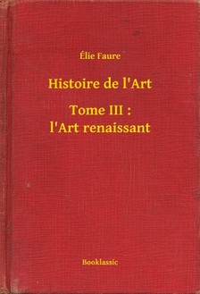 Faure, Élie - Histoire de l'Art - Tome III : l'Art renaissant [eKönyv: epub, mobi]