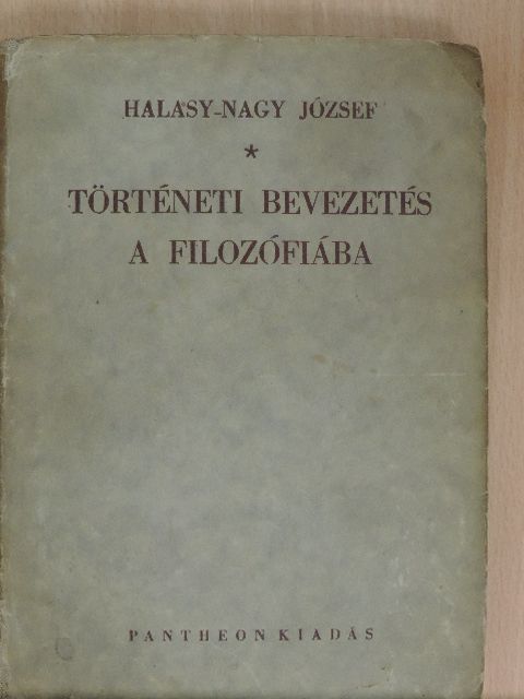 Halasy-Nagy József - Történeti bevezetés a filozófiába [antikvár]