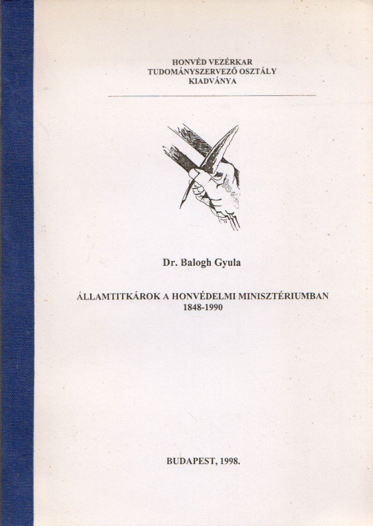 Balogh Gyula - Államtitkárok a honvédelmi minisztériumban 1848-1990 (dedikált) [antikvár]