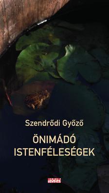 Szendrődi Győző - Önimádó istenféleségek