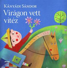 Kányádi Sándor - Virágon vett vitéz - nagy alakú,új,színes kiadás