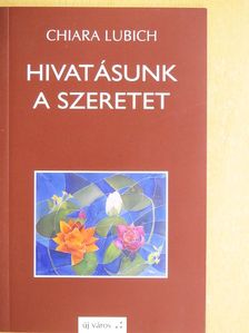 Chiara Lubich - Hivatásunk a szeretet [antikvár]