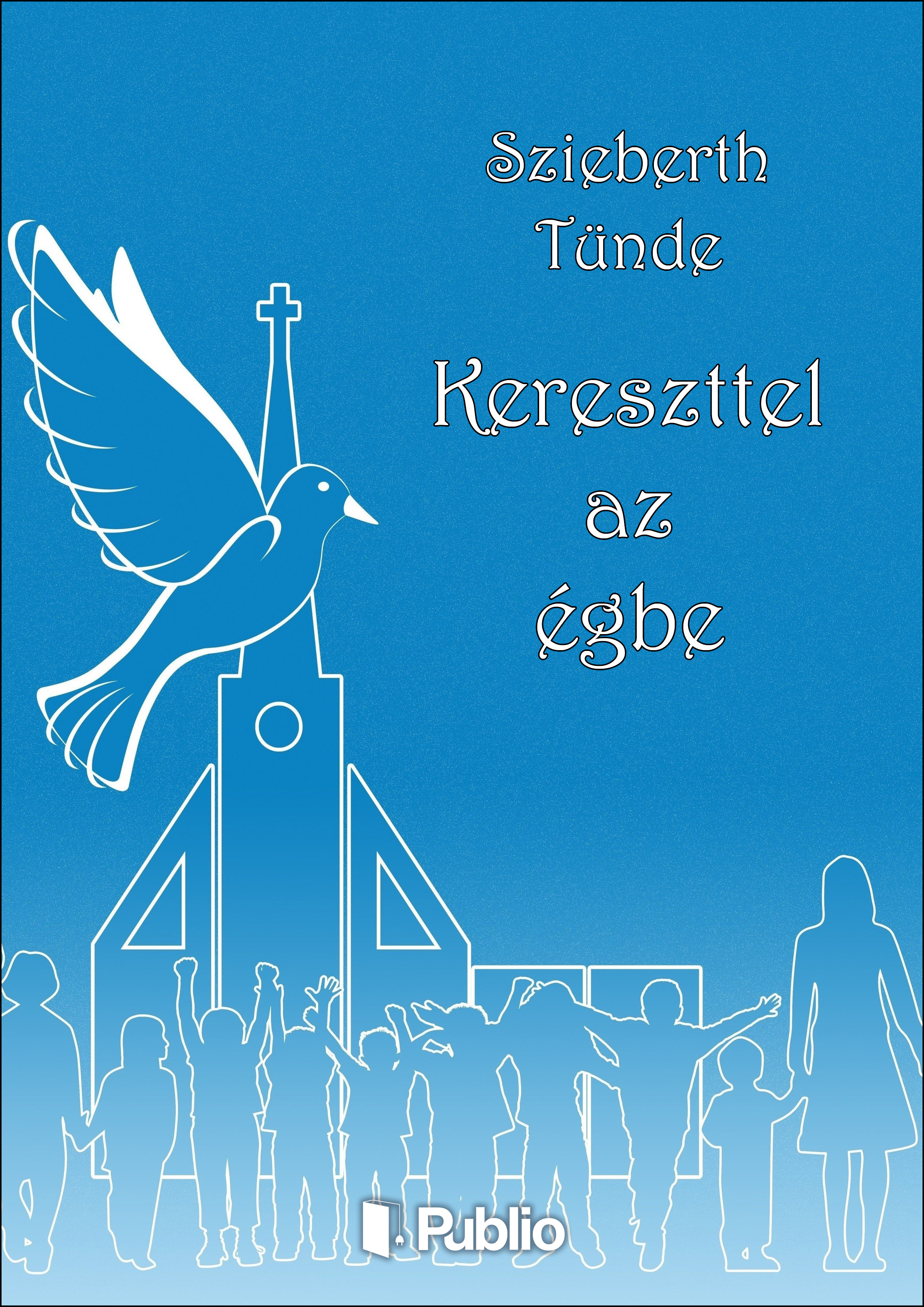 Szieberth Tünde - Kereszttel az égbe [eKönyv: epub, mobi]