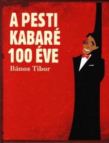 Bános Tibor - A pesti kabaré 100 éve [antikvár]