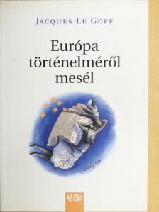 Jacques Le Goff - Európa történelméről mesél [antikvár]