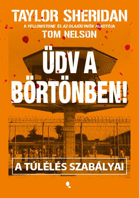 Taylor Sheridan - Üdv a börtönben! - A túlélés szabályai