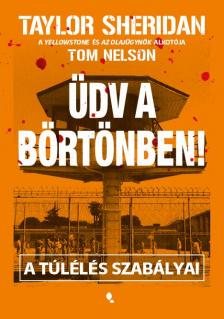 Taylor Sheridan - Üdv a börtönben! - A túlélés szabályai