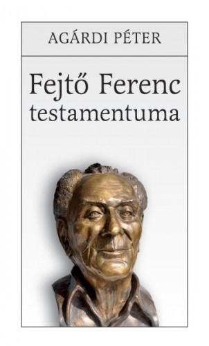 Agárdi Péter - Fejtő Ferenc testamentuma [eKönyv: epub, mobi]