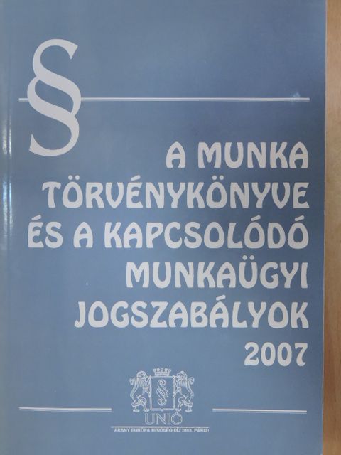 A Munka Törvénykönyve és a kapcsolódó munkaügyi jogszabályok 2007 [antikvár]