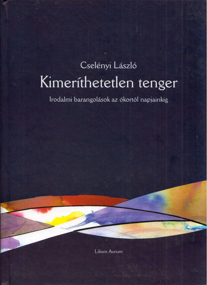 Cselényi László - Kimeríthetetlen tenger - Irodalmi barangolások az ókortól napjainkig [antikvár]