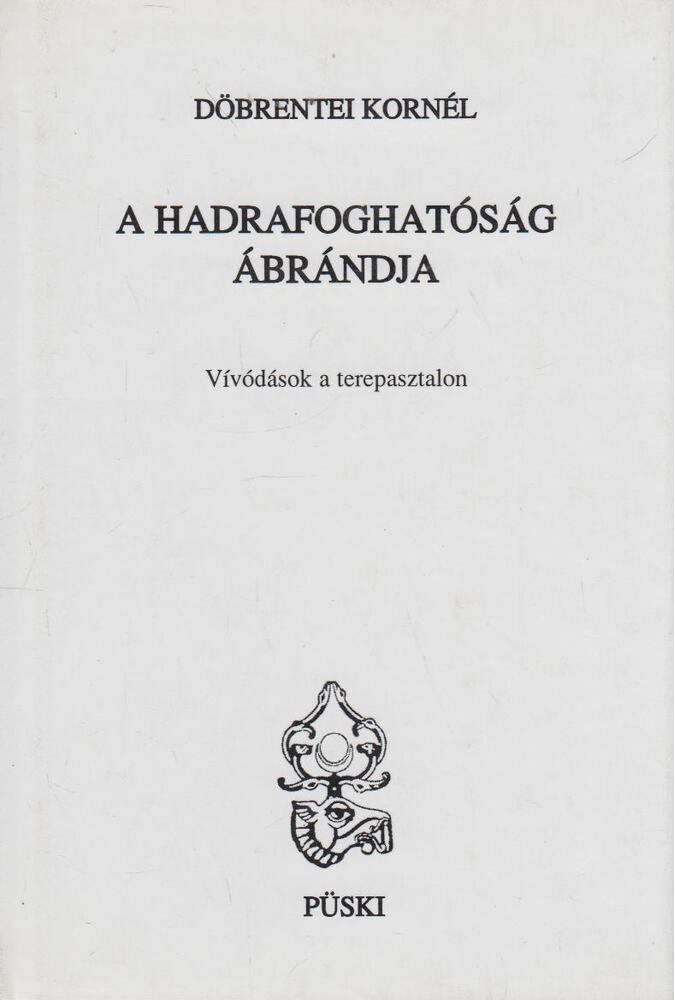 DÖBRENTEI KORNÉL - A hadrafoghatóság ábrándja [antikvár]